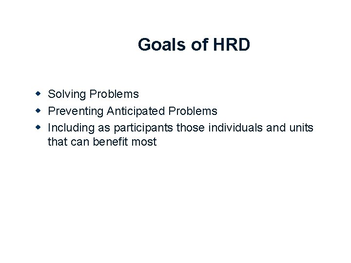 Goals of HRD w Solving Problems w Preventing Anticipated Problems w Including as participants