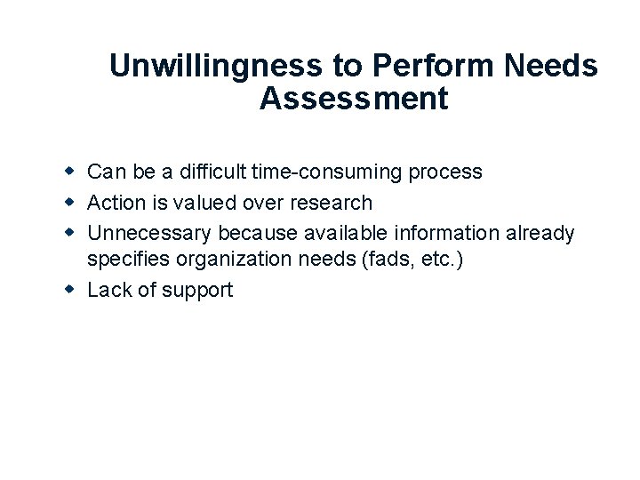 Unwillingness to Perform Needs Assessment w Can be a difficult time-consuming process w Action