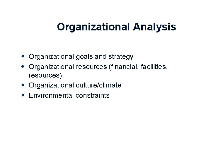 Organizational Analysis w Organizational goals and strategy w Organizational resources (financial, facilities, resources) w