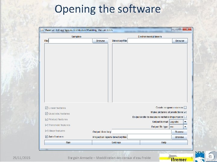 Opening the software 25/11/2015 Bargain Annaelle – Modélisation des coraux d’eau froide 6 