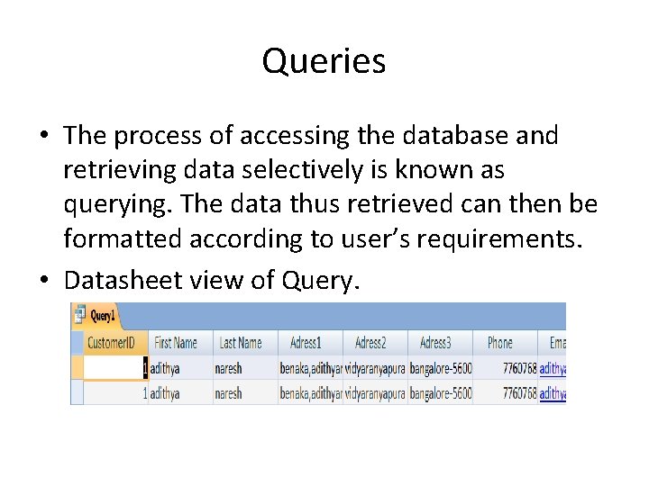 Queries • The process of accessing the database and retrieving data selectively is known