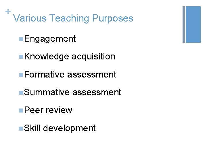 + Various Teaching Purposes n. Engagement n. Knowledge acquisition n. Formative assessment n. Summative
