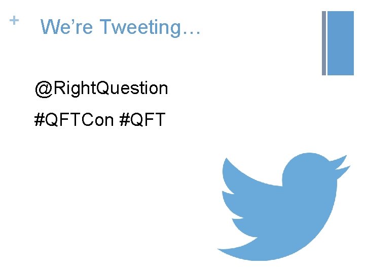+ We’re Tweeting… @Right. Question #QFTCon #QFT 