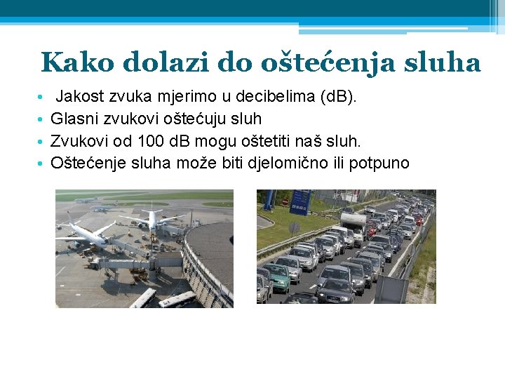 Kako dolazi do oštećenja sluha • • Jakost zvuka mjerimo u decibelima (d. B).