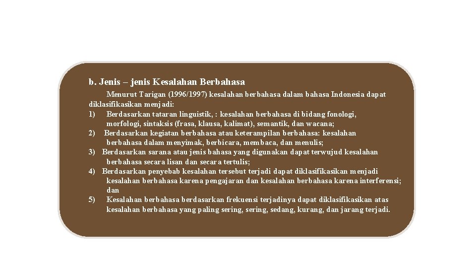 b. Jenis – jenis Kesalahan Berbahasa Menurut Tarigan (1996/1997) kesalahan berbahasa dalam bahasa Indonesia