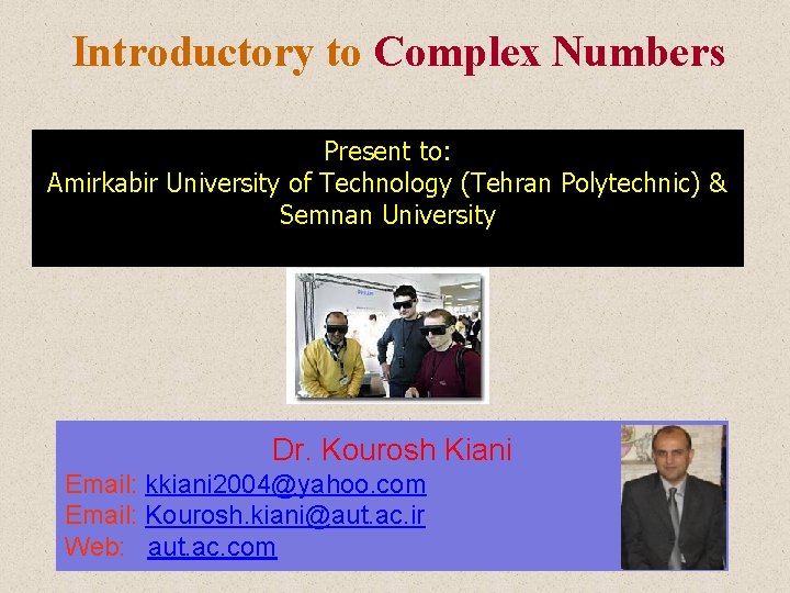 Introductory to Complex Numbers Present to: Amirkabir University of Technology (Tehran Polytechnic) & Semnan