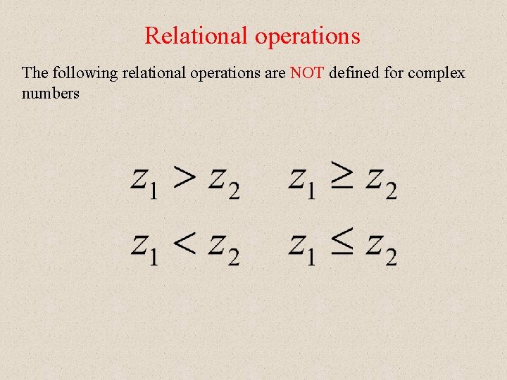 Relational operations The following relational operations are NOT defined for complex numbers 