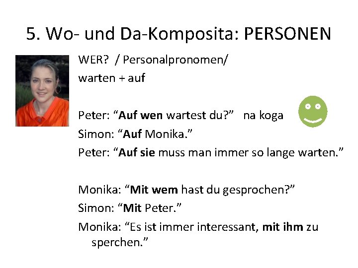 5. Wo- und Da-Komposita: PERSONEN WER? / Personalpronomen/ warten + auf Peter: “Auf wen
