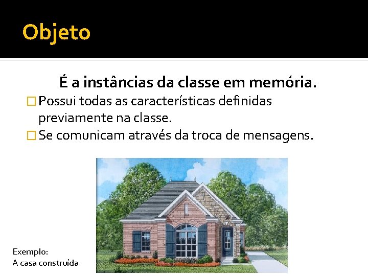 Objeto É a instâncias da classe em memória. � Possui todas as características definidas