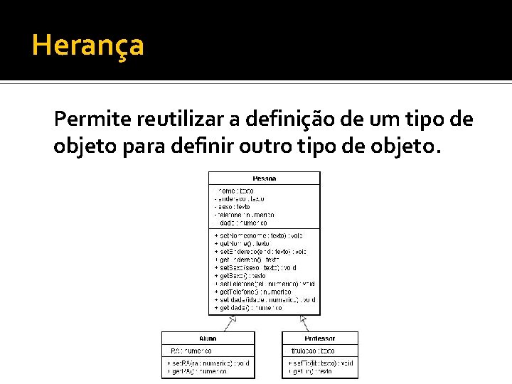 Herança Permite reutilizar a definição de um tipo de objeto para definir outro tipo