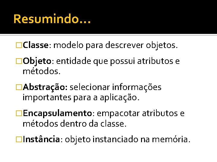 Resumindo. . . �Classe: modelo para descrever objetos. �Objeto: entidade que possui atributos e