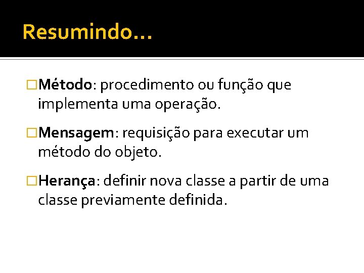 Resumindo. . . �Método: procedimento ou função que implementa uma operação. �Mensagem: requisição para