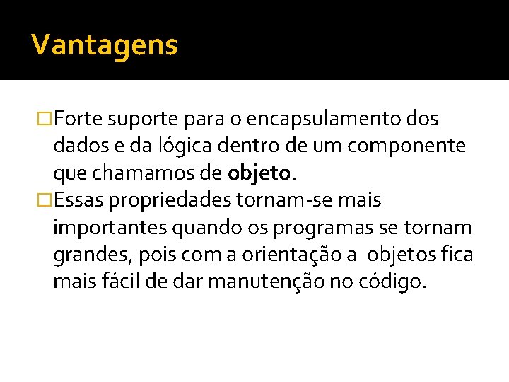 Vantagens �Forte suporte para o encapsulamento dos dados e da lógica dentro de um