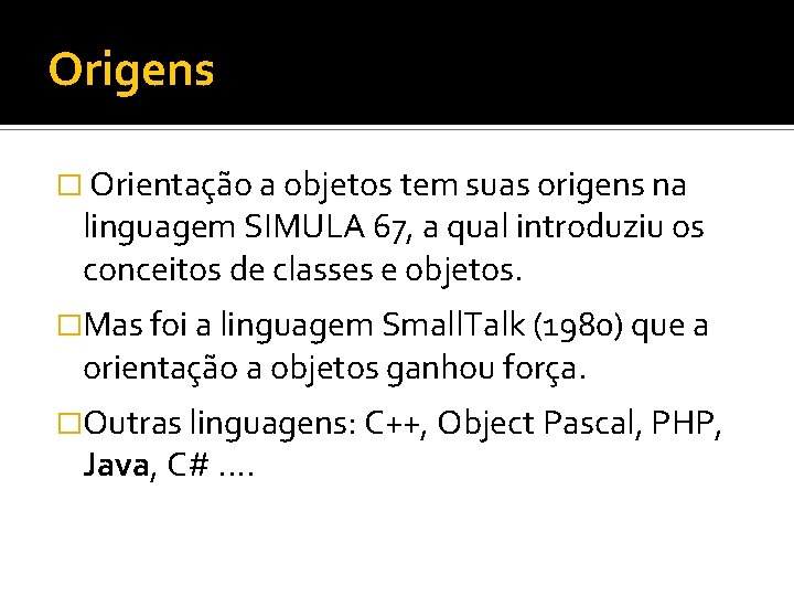 Origens � Orientação a objetos tem suas origens na linguagem SIMULA 67, a qual