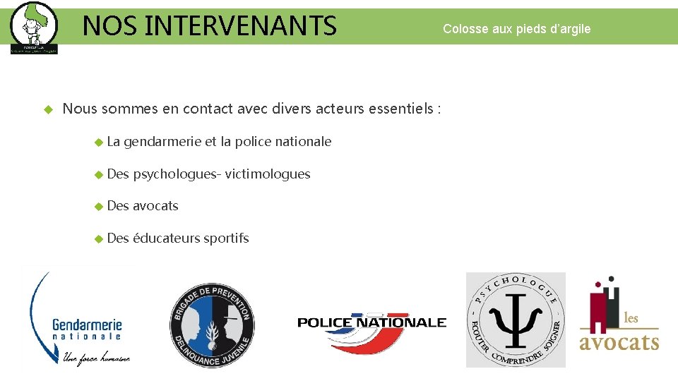 NOS INTERVENANTS Nous sommes en contact avec divers acteurs essentiels : La gendarmerie et