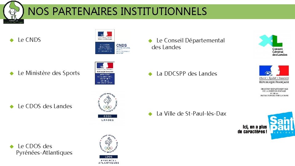 NOS PARTENAIRES INSTITUTIONNELS Le CNDS Le Ministère des Sports Le CDOS des Landes Le