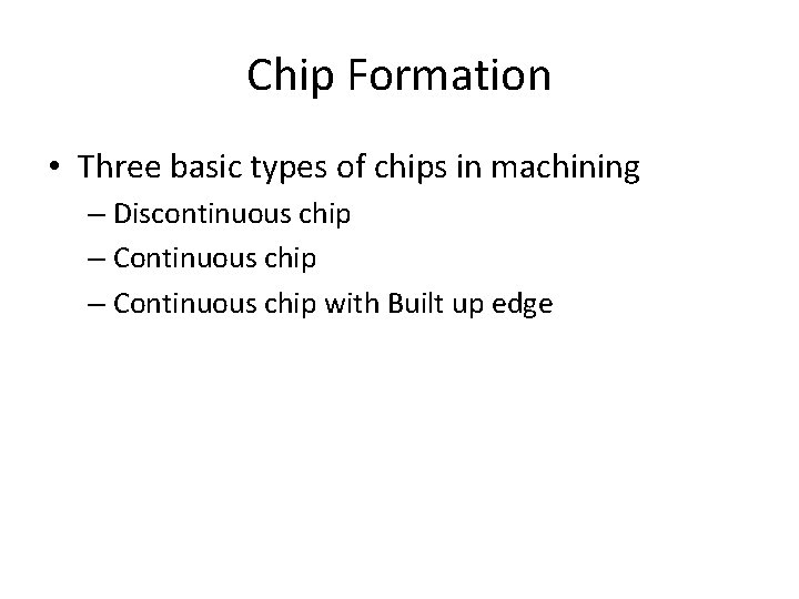 Chip Formation • Three basic types of chips in machining – Discontinuous chip –