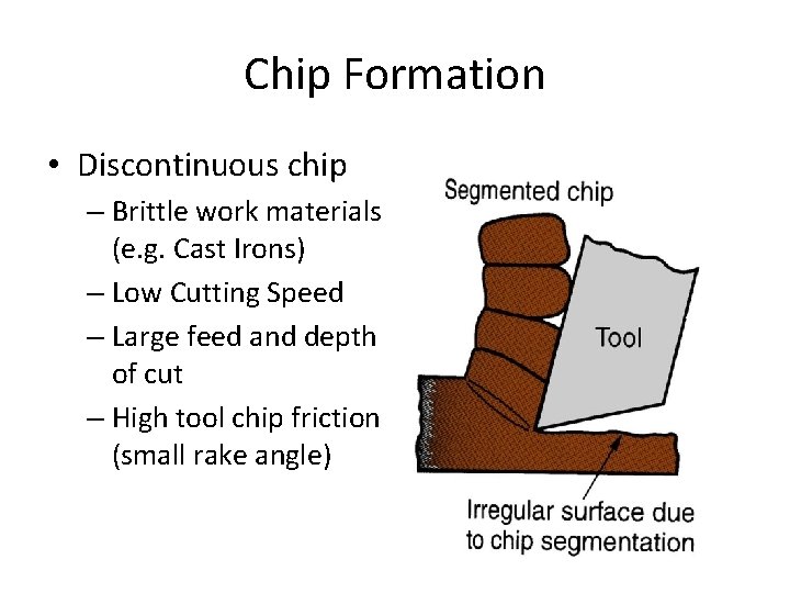 Chip Formation • Discontinuous chip – Brittle work materials (e. g. Cast Irons) –