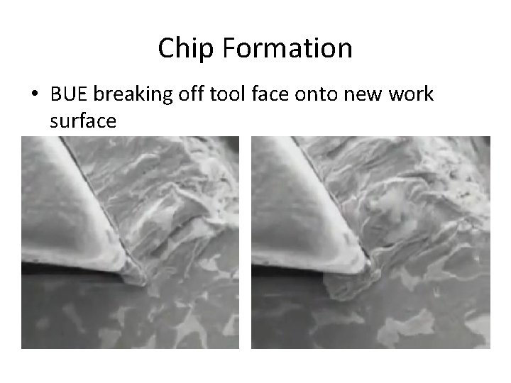 Chip Formation • BUE breaking off tool face onto new work surface 