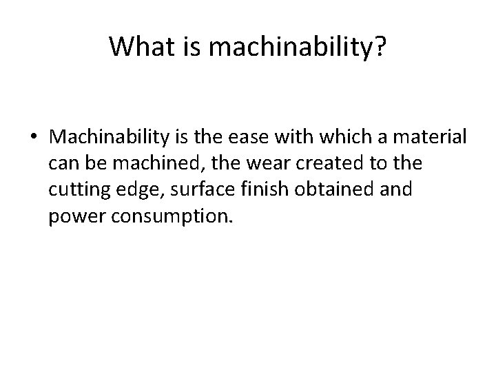 What is machinability? • Machinability is the ease with which a material can be
