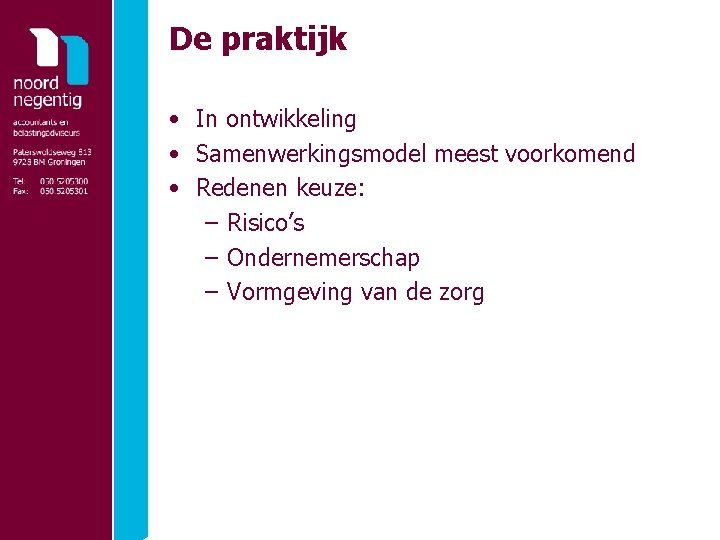 De praktijk • In ontwikkeling • Samenwerkingsmodel meest voorkomend • Redenen keuze: – Risico’s