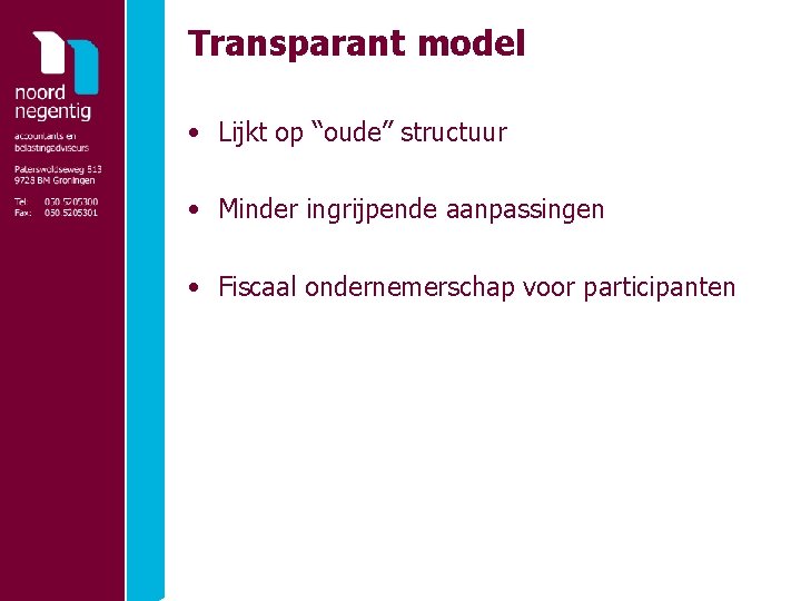 Transparant model • Lijkt op “oude” structuur • Minder ingrijpende aanpassingen • Fiscaal ondernemerschap