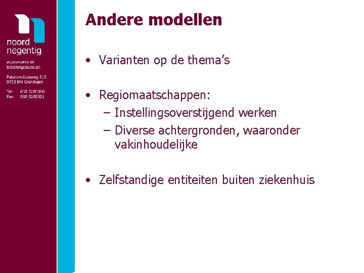 Andere modellen • Varianten op de thema’s • Regiomaatschappen: – Instellingsoverstijgend werken – Diverse