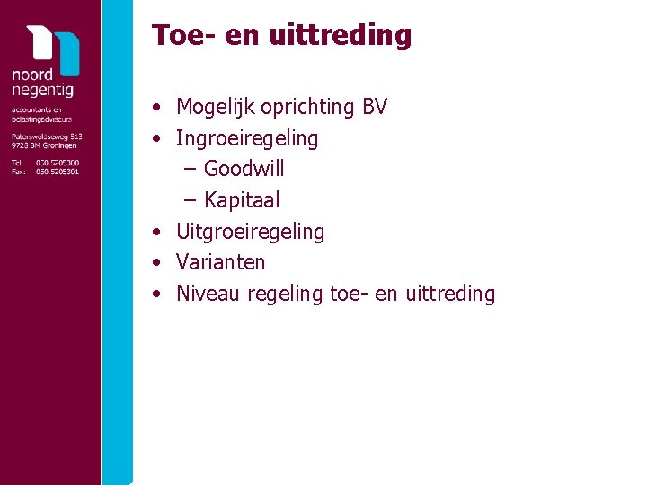 Toe- en uittreding • Mogelijk oprichting BV • Ingroeiregeling – Goodwill – Kapitaal •