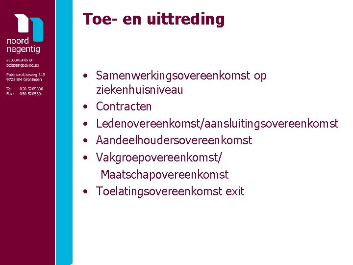 Toe- en uittreding • Samenwerkingsovereenkomst op ziekenhuisniveau • Contracten • Ledenovereenkomst/aansluitingsovereenkomst • Aandeelhoudersovereenkomst •