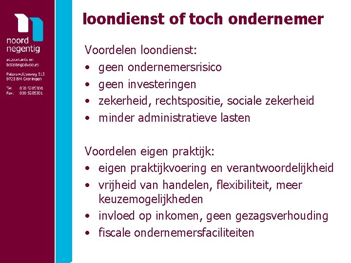 loondienst of toch ondernemer Voordelen loondienst: • geen ondernemersrisico • geen investeringen • zekerheid,