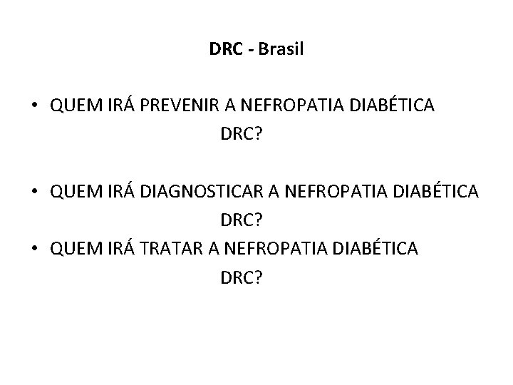 DRC - Brasil • QUEM IRÁ PREVENIR A NEFROPATIA DIABÉTICA DRC? • QUEM IRÁ