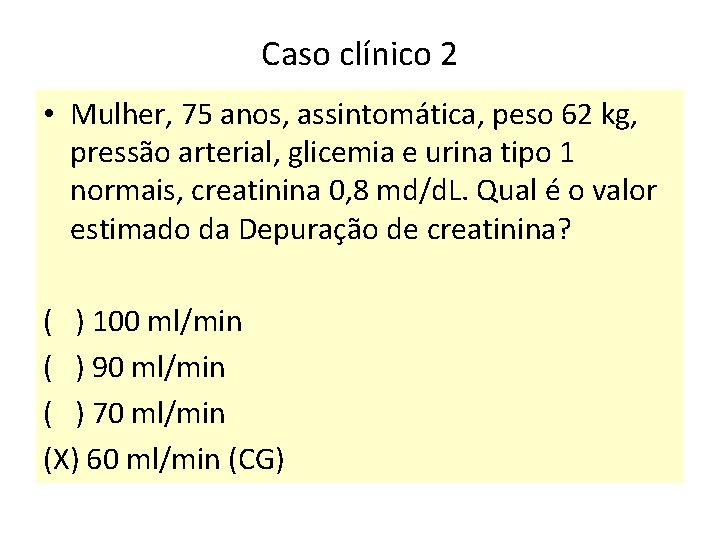 Caso clínico 2 • Mulher, 75 anos, assintomática, peso 62 kg, pressão arterial, glicemia