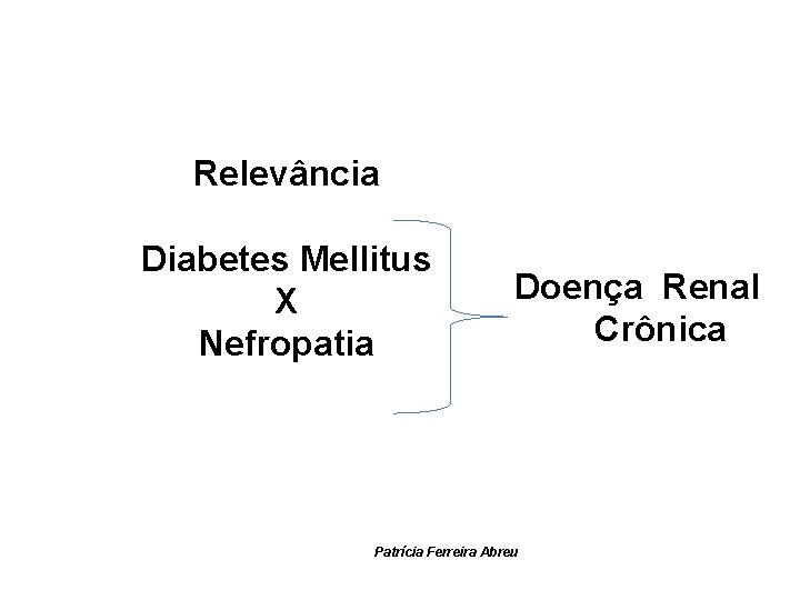 Relevância Diabetes Mellitus X Nefropatia Doença Renal Crônica Patrícia Ferreira Abreu 