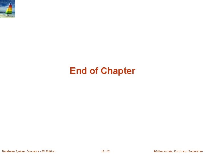 End of Chapter Database System Concepts - 6 th Edition 19. 112 ©Silberschatz, Korth