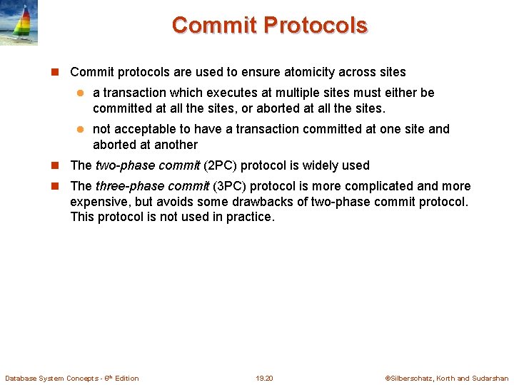 Commit Protocols Commit protocols are used to ensure atomicity across sites l a transaction