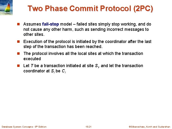 Two Phase Commit Protocol (2 PC) Assumes fail-stop model – failed sites simply stop