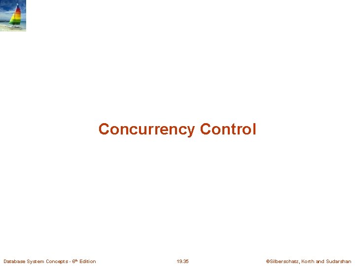Concurrency Control Database System Concepts - 6 th Edition 19. 35 ©Silberschatz, Korth and