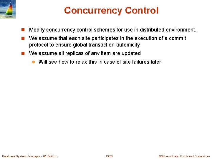 Concurrency Control Modify concurrency control schemes for use in distributed environment. We assume that