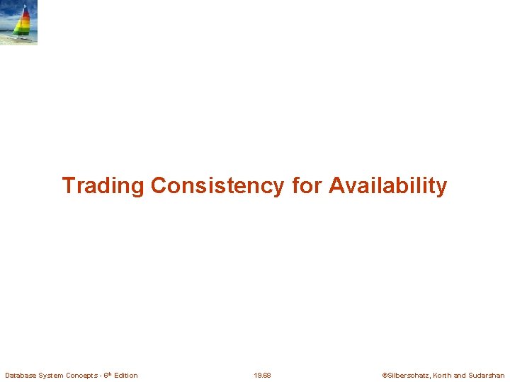 Trading Consistency for Availability Database System Concepts - 6 th Edition 19. 68 ©Silberschatz,