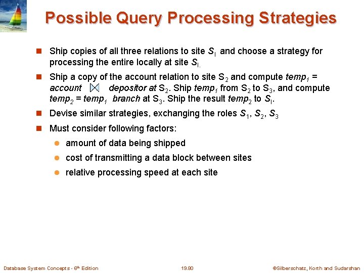 Possible Query Processing Strategies Ship copies of all three relations to site SI and