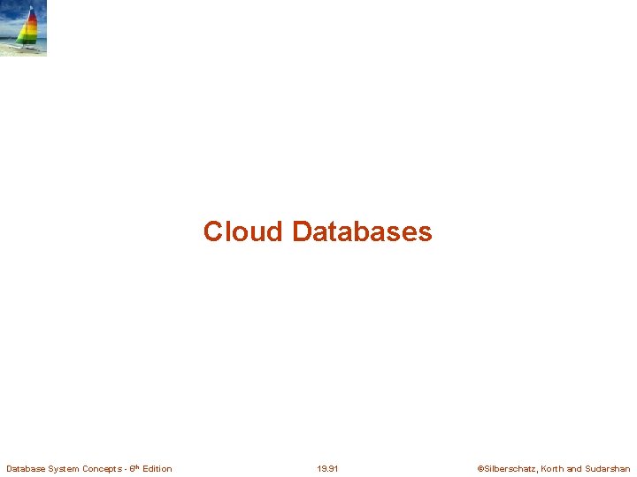 Cloud Databases Database System Concepts - 6 th Edition 19. 91 ©Silberschatz, Korth and