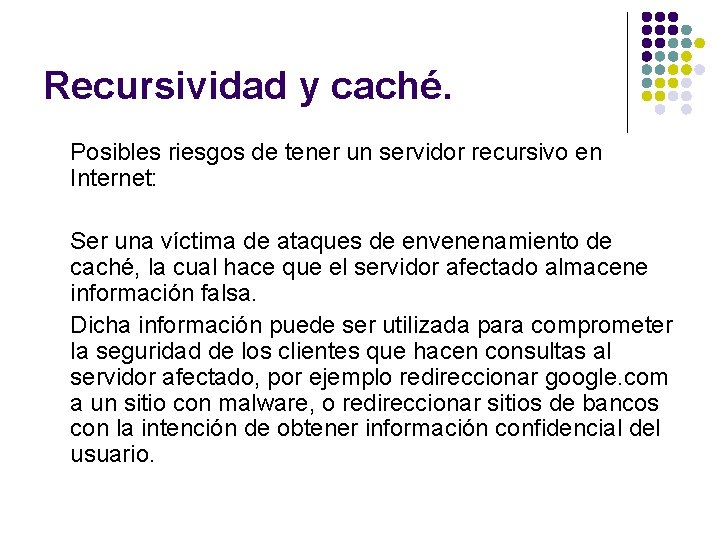 Recursividad y caché. Posibles riesgos de tener un servidor recursivo en Internet: Ser una