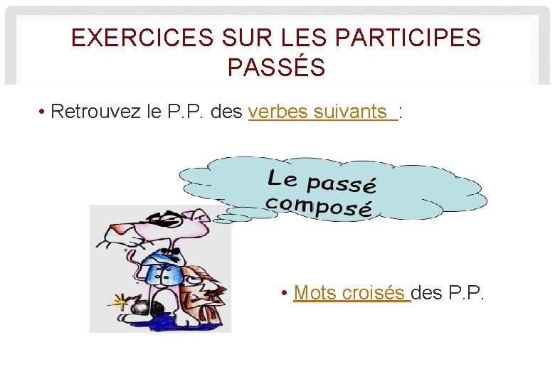 EXERCICES SUR LES PARTICIPES PASSÉS • Retrouvez le P. P. des verbes suivants :