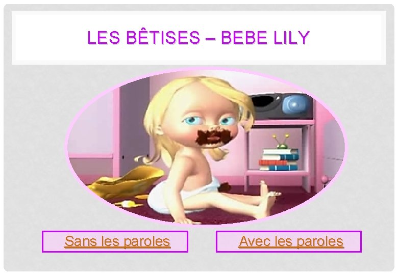 LES BÊTISES – BEBE LILY Sans les paroles Avec les paroles 