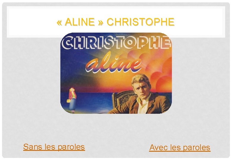  « ALINE » CHRISTOPHE Sans les paroles Avec les paroles 