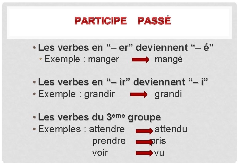 PARTICIPE PASSÉ • Les verbes en “– er” deviennent “– é” • Exemple :