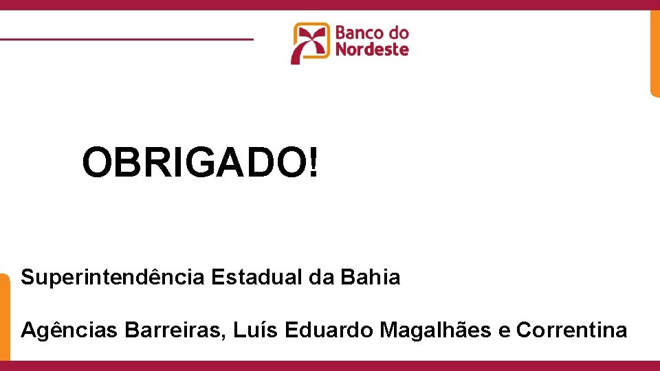 OBRIGADO! Obrigado! Superintendência Estadual da Bahia Agências Barreiras, Luís Eduardo Magalhães e Correntina 
