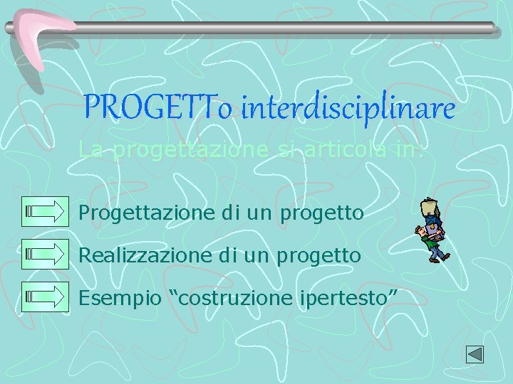 PROGETTo interdisciplinare La progettazione si articola in: Progettazione di un progetto Realizzazione di un