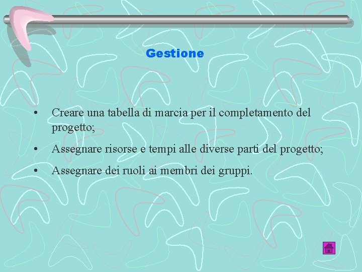 Gestione • Creare una tabella di marcia per il completamento del progetto; • Assegnare