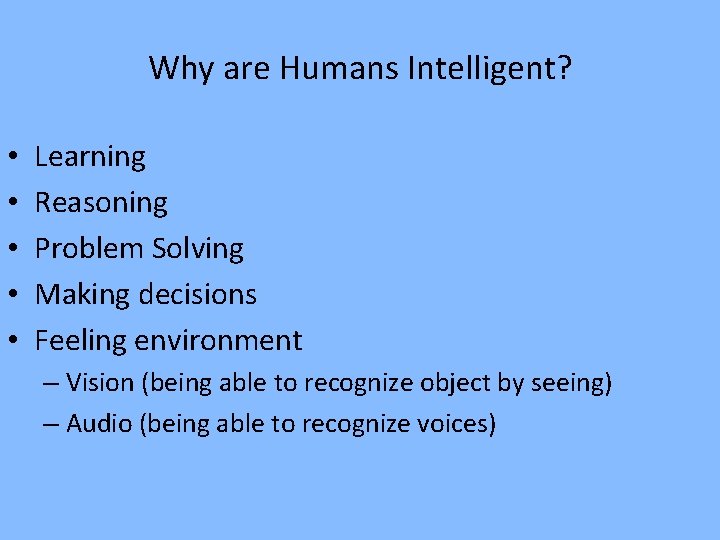 Why are Humans Intelligent? • • • Learning Reasoning Problem Solving Making decisions Feeling